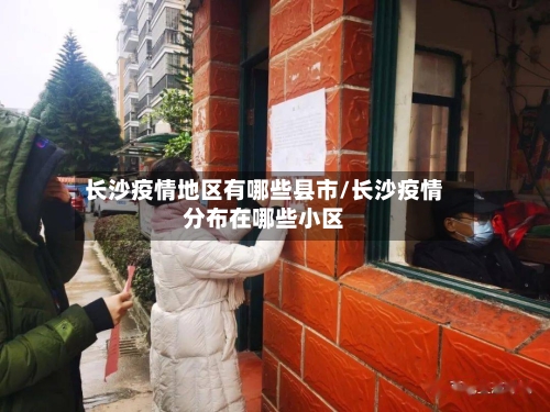 长沙疫情地区有哪些县市/长沙疫情分布在哪些小区
