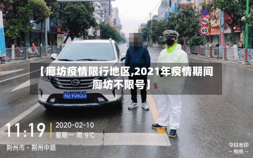 【廊坊疫情限行地区,2021年疫情期间廊坊不限号】-第3张图片