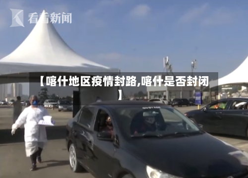 【喀什地区疫情封路,喀什是否封闭】