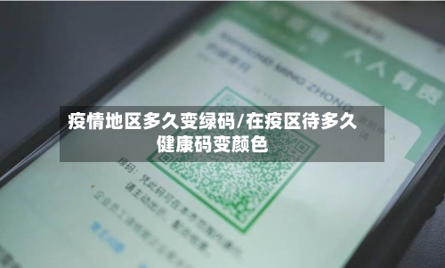 疫情地区多久变绿码/在疫区待多久健康码变颜色