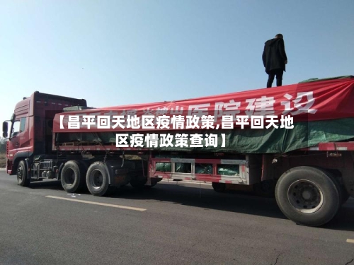 【昌平回天地区疫情政策,昌平回天地区疫情政策查询】