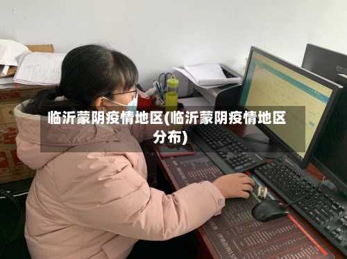 临沂蒙阴疫情地区(临沂蒙阴疫情地区分布)-第2张图片