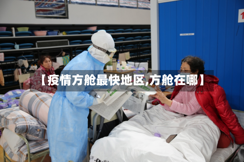 【疫情方舱最快地区,方舱在哪】-第2张图片