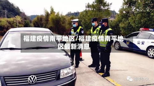福建疫情南平地区/福建疫情南平地区最新消息