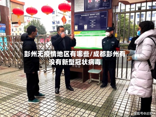 彭州无疫情地区有哪些/成都彭州有没有新型冠状病毒-第2张图片