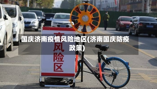 国庆济南疫情风险地区(济南国庆防疫政策)-第2张图片