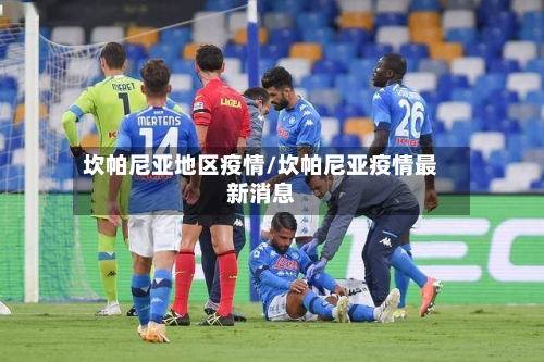 坎帕尼亚地区疫情/坎帕尼亚疫情最新消息