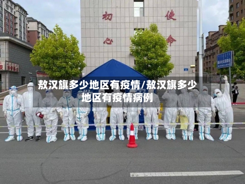 敖汉旗多少地区有疫情/敖汉旗多少地区有疫情病例-第2张图片