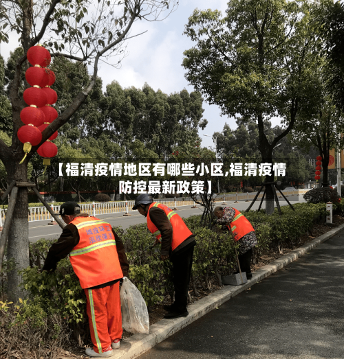 【福清疫情地区有哪些小区,福清疫情防控最新政策】-第3张图片