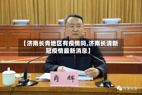 【济南长青地区有疫情吗,济南长清新冠疫情最新消息】