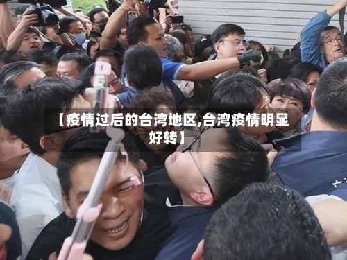 【疫情过后的台湾地区,台湾疫情明显好转】