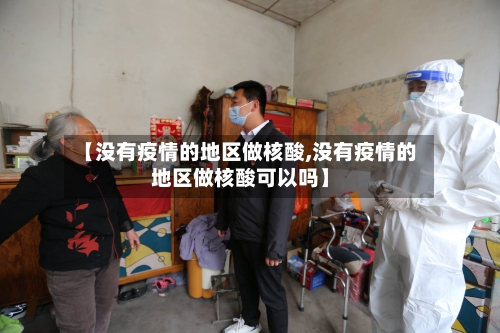 【没有疫情的地区做核酸,没有疫情的地区做核酸可以吗】