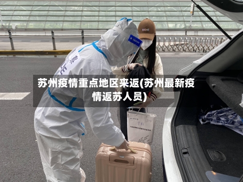 苏州疫情重点地区来返(苏州最新疫情返苏人员)