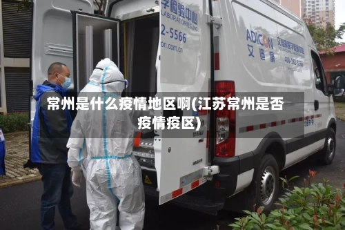 常州是什么疫情地区啊(江苏常州是否疫情疫区)