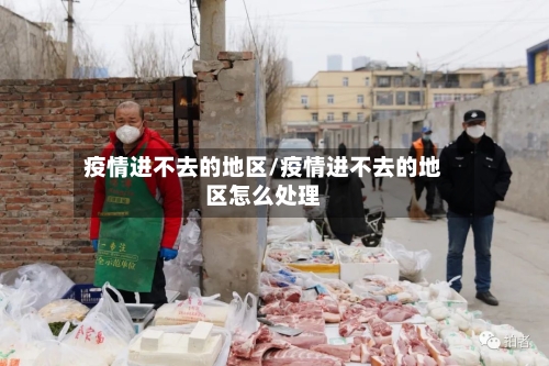 疫情进不去的地区/疫情进不去的地区怎么处理-第3张图片