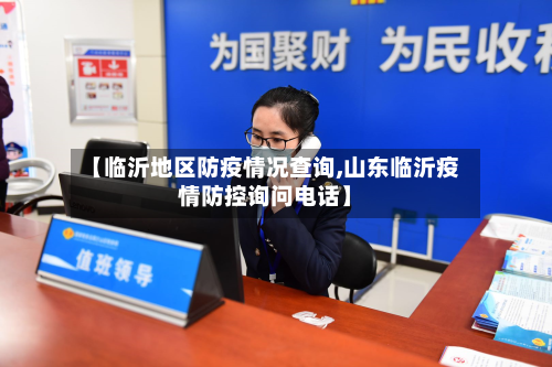 【临沂地区防疫情况查询,山东临沂疫情防控询问电话】
