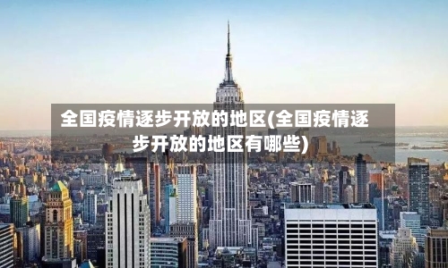 全国疫情逐步开放的地区(全国疫情逐步开放的地区有哪些)