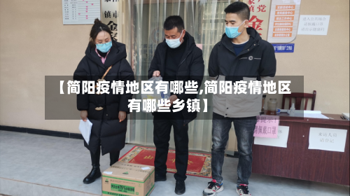 【简阳疫情地区有哪些,简阳疫情地区有哪些乡镇】