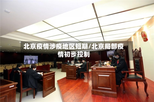 北京疫情涉疫地区短期/北京局部疫情初步控制-第2张图片