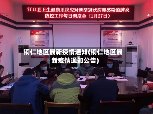 铜仁地区最新疫情通知(铜仁地区最新疫情通知公告)-第2张图片