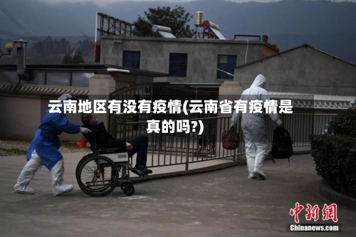 云南地区有没有疫情(云南省有疫情是真的吗?)
