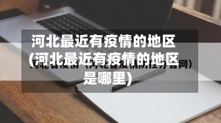 河北最近有疫情的地区(河北最近有疫情的地区是哪里)-第3张图片