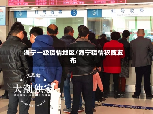 海宁一级疫情地区/海宁疫情权威发布