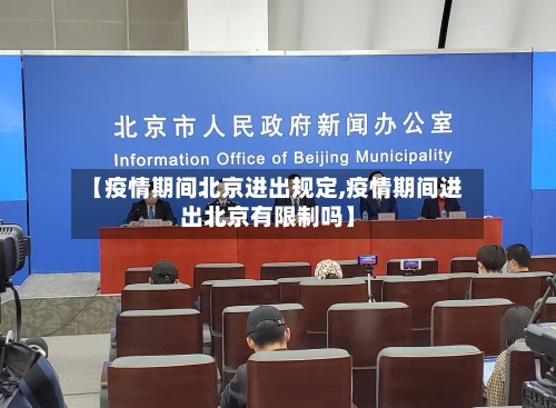 【疫情期间北京进出规定,疫情期间进出北京有限制吗】