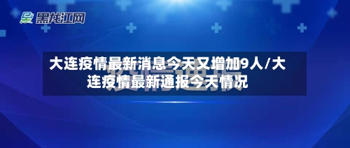 大连疫情最新消息今天又增加9人/大连疫情最新通报今天情况