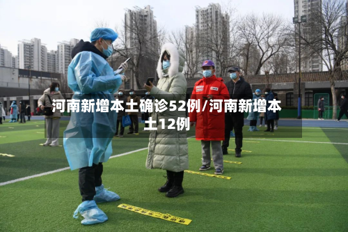 河南新增本土确诊52例/河南新增本土12例