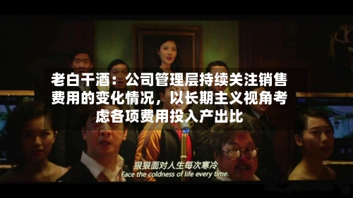 老白干酒：公司管理层持续关注销售费用的变化情况，以长期主义视角考虑各项费用投入产出比-第3张图片