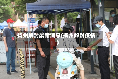 扬州解封最新消息(扬州解封疫情)-第2张图片