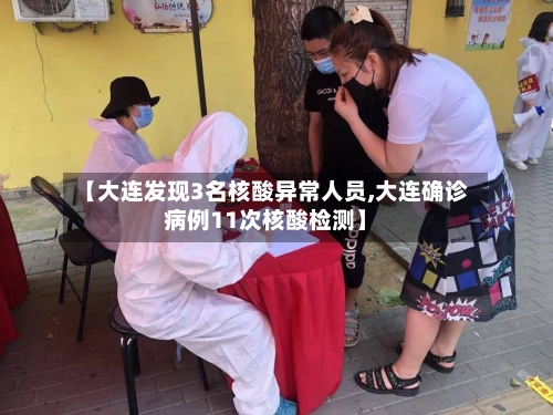 【大连发现3名核酸异常人员,大连确诊病例11次核酸检测】-第3张图片