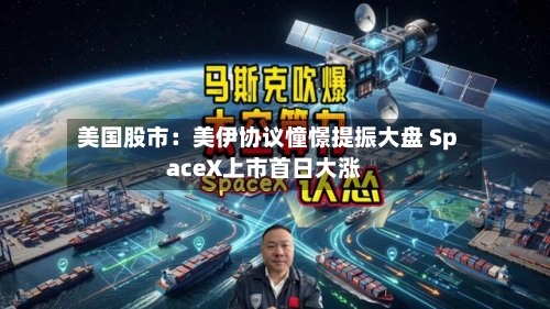 美国股市：美伊协议憧憬提振大盘 SpaceX上市首日大涨-第2张图片