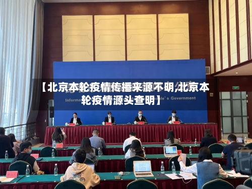 【北京本轮疫情传播来源不明,北京本轮疫情源头查明】