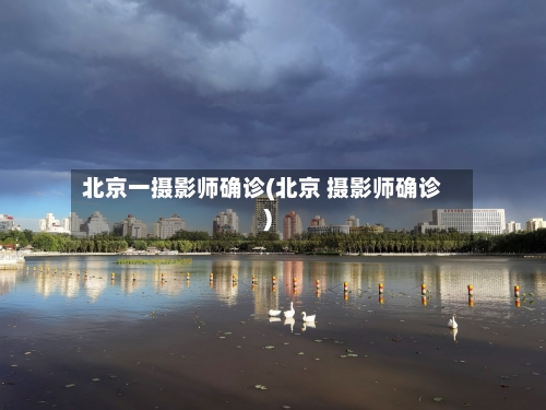 北京一摄影师确诊(北京 摄影师确诊)-第2张图片