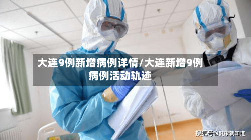 大连9例新增病例详情/大连新增9例病例活动轨迹