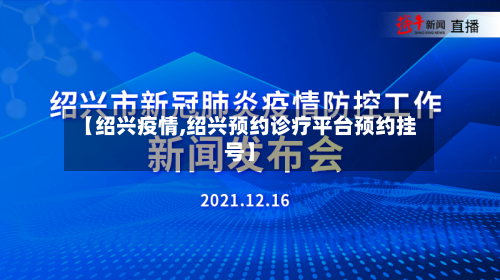 【绍兴疫情,绍兴预约诊疗平台预约挂号】-第2张图片