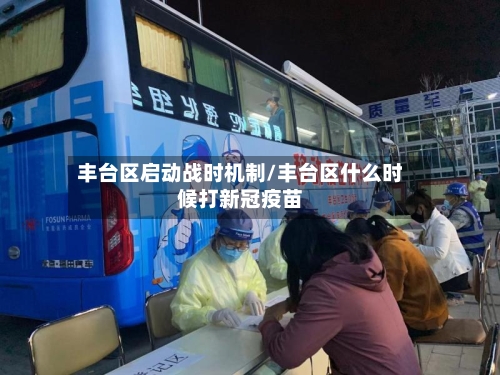 丰台区启动战时机制/丰台区什么时候打新冠疫苗