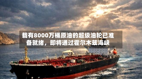 载有8000万桶原油的超级油轮已准备就绪	，即将通过霍尔木兹海峡-第2张图片