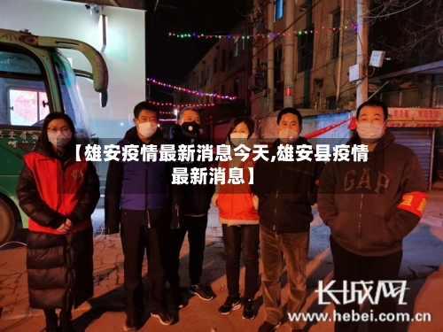 【雄安疫情最新消息今天,雄安县疫情最新消息】