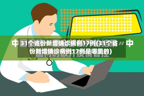 31个省份新增确诊病例17例(31个省份新增确诊病例17例是哪里的)