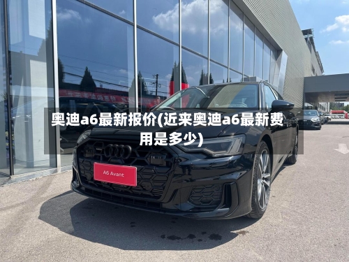 奥迪a6最新报价(近来奥迪a6最新费用是多少)-第2张图片