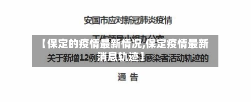 【保定的疫情最新情况,保定疫情最新消息轨迹】