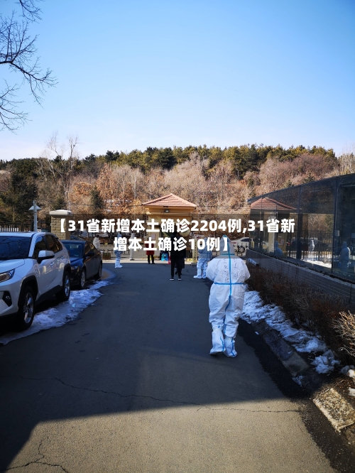 【31省新增本土确诊2204例,31省新增本土确诊10例】