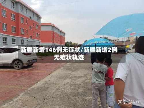 新疆新增146例无症状/新疆新增2例无症状轨迹-第3张图片