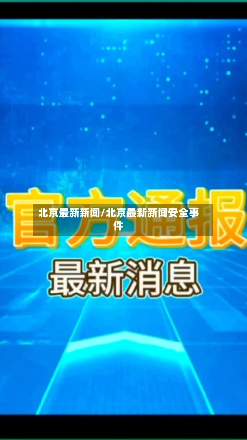 北京最新新闻/北京最新新闻安全事件-第2张图片