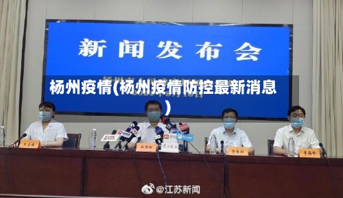 杨州疫情(杨州疫情防控最新消息)-第3张图片