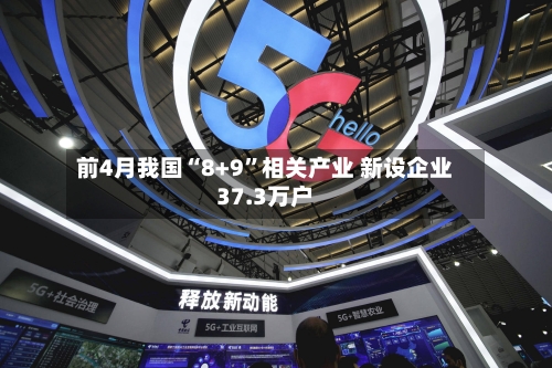 前4月我国“8+9”相关产业 新设企业37.3万户-第2张图片