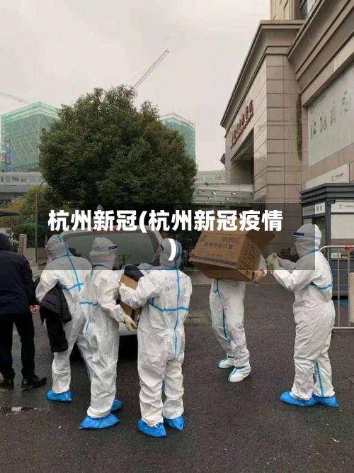 杭州新冠(杭州新冠疫情)